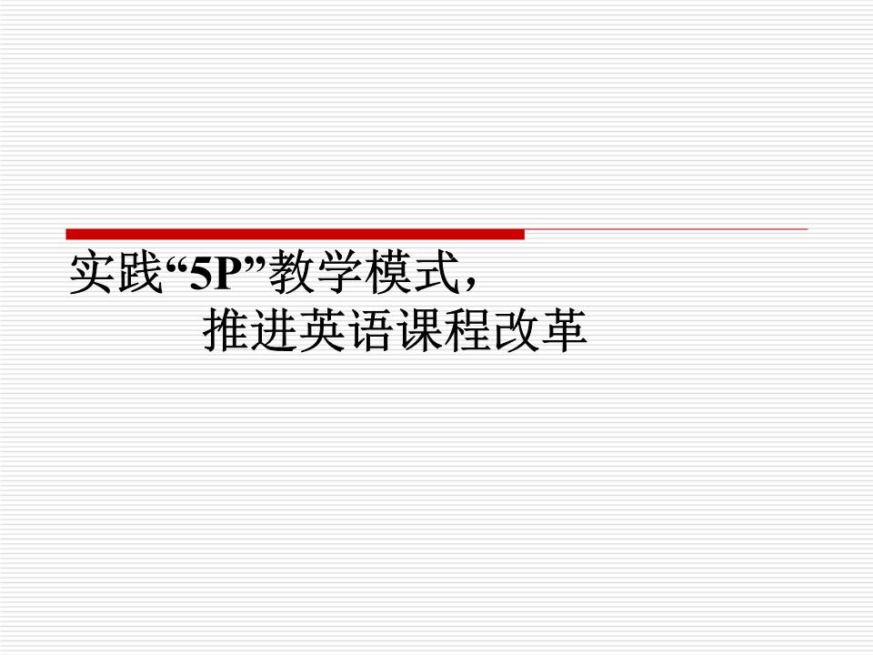 实践5P教学模式,推进英语课程改革方案.ppt